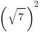 {(sqrt{7})}^2