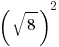 (sqrt{8})^2