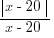 {delim{|}{x-20}{|}}/{x-20}