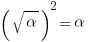 (sqrt{alpha})^2=alpha