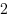 2